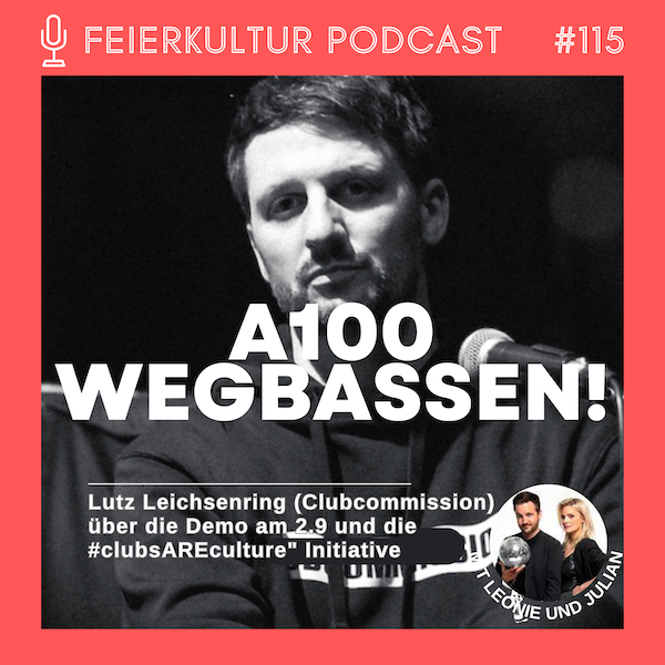 #115: A100 WEGBASSEN! Lutz Leichsenring (Clubcommission Berlin) über die Demo am 2.9. & die #clubsAREculture Initiative